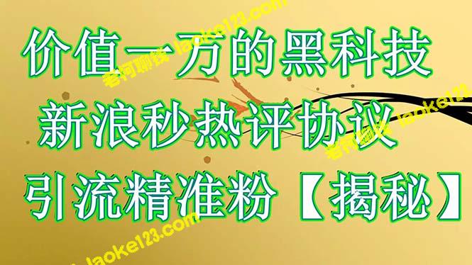 10,000元的黑科技：新浪秒热评协议揭秘，吸引精准粉丝2. 揭秘新浪秒热评协议：10,000元黑科技价值爆表，吸引精准粉 3. 独家揭秘：10,000元黑科技引流精准粉，新浪秒热评协议曝光 – 老柯聊钱-老柯聊钱