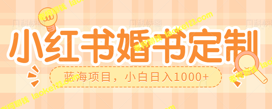 零门槛操作小红薯婚书 定制蓝海信息差项目，小白日入1000+-老柯聊钱