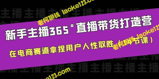 新手主播365°直播带货·打造营：电商赛道用户心理取胜（14节课） – 老柯聊钱-老柯聊钱