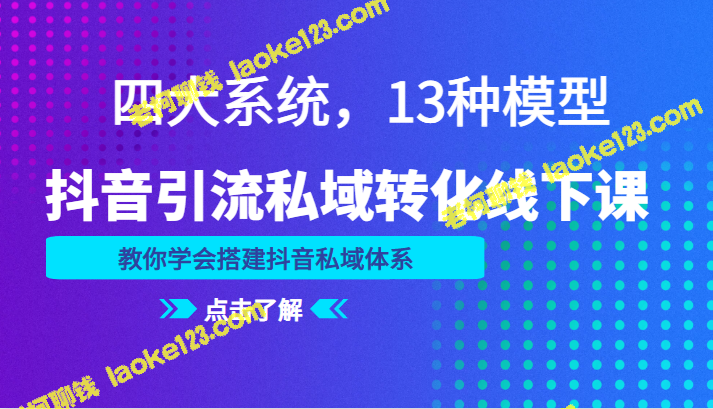 打造高效抖音私域体系：学习四大系统、13种模型，实现线下转化 – 老柯聊钱-老柯聊钱