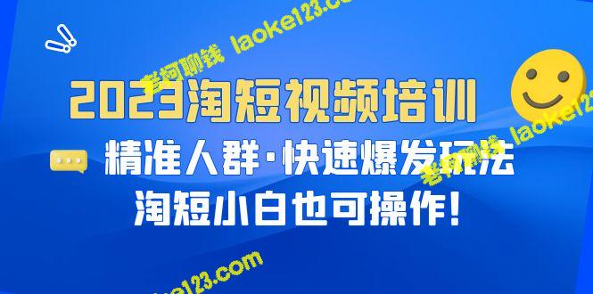 2023淘短视频培训：轻松玩转精准人群、快速爆发的技巧 – 老柯聊钱-老柯聊钱