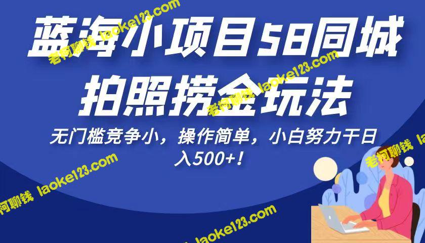 努力捞金！58同城拍照项目，让小白轻松赚取500+现金！-老柯聊钱