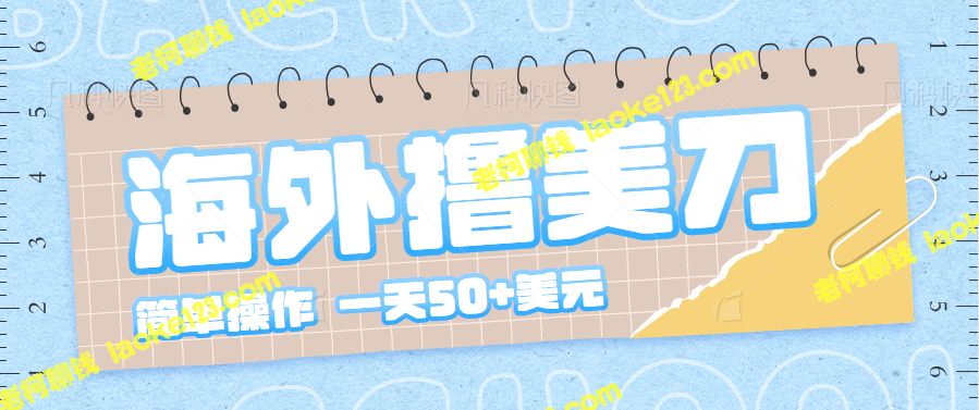 海外兼职，每天轻松赚50+美元，零门槛简单操作！【原创教程】-老柯聊钱