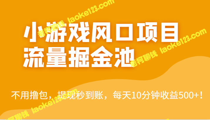 高收益的小游戏项目流量池，不需投入，提现即时，每日收益高达500+！-老柯聊钱