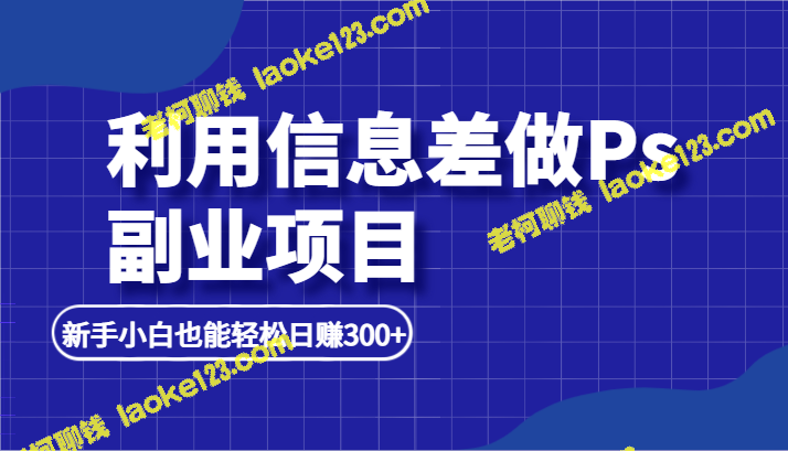 利用信息差在PS领域做副业，轻松赚取300+-老柯聊钱