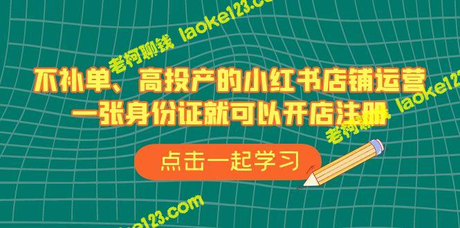 一张身份证即可高效开店，运营无忧的小红书店铺（33节课）-老柯聊钱