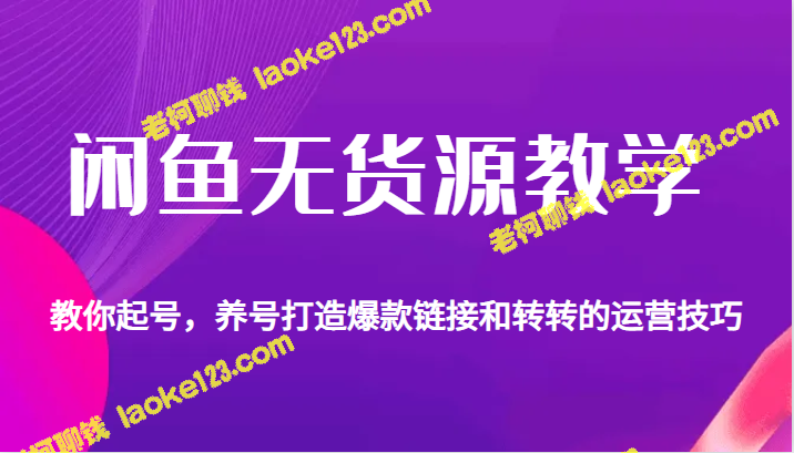 闲鱼创业教学：无货源起号养号，打造爆款链接，转转运营技巧-老柯聊钱