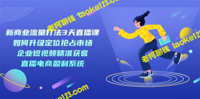 3天精简直播课：新商业流量打法变现市场定位、短视频引流与直播电商盈利-老柯聊钱