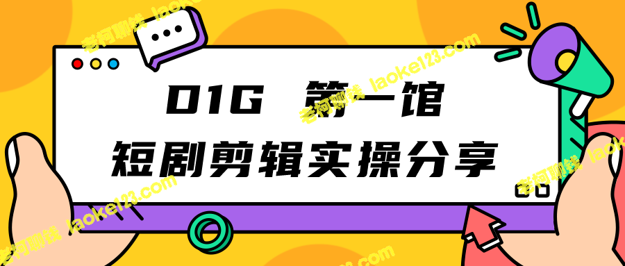 D1G馆短剧剪辑实操直播分享-老柯聊钱