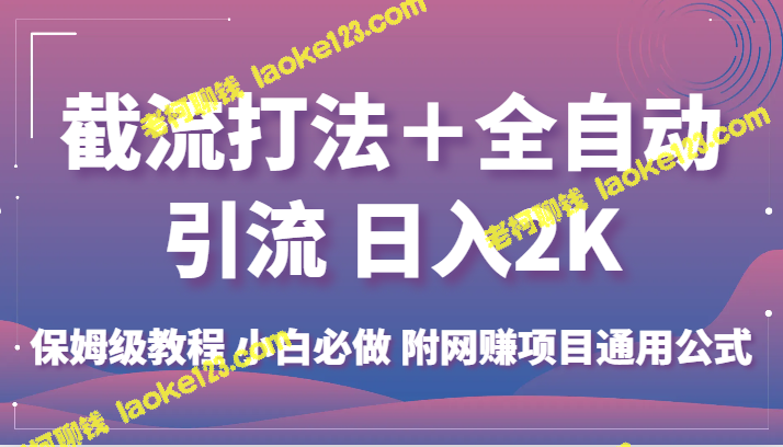 高效截流和引流技巧，轻松获得每日2K收益。适合初学者，详细教程附送。-老柯聊钱