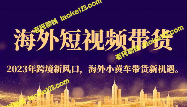 2023年海外短视频带货：小黄车开启跨境新机遇-老柯聊钱