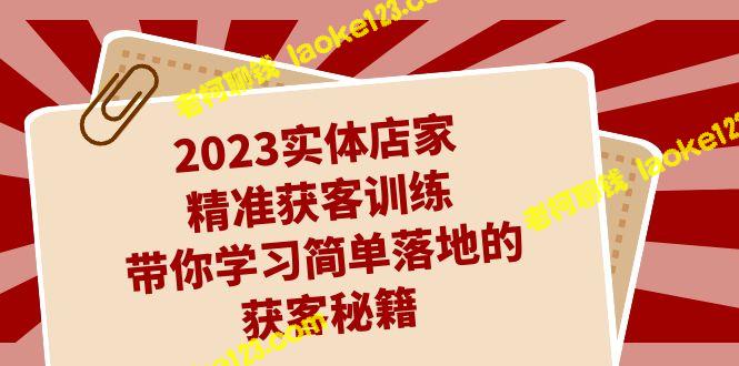 2023实体店家必备的获客秘籍：27节课教你简单落地-老柯聊钱