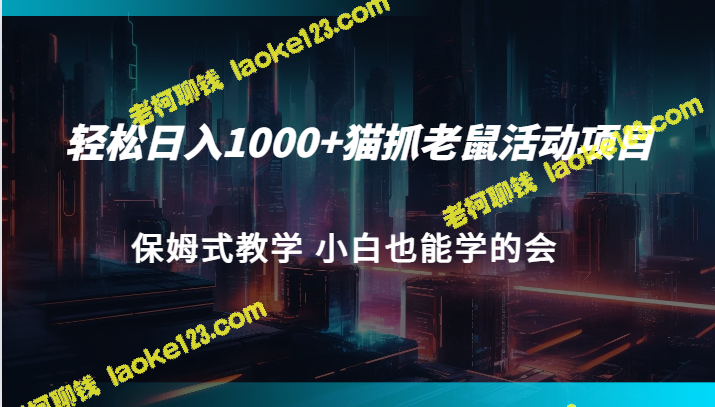 轻松赚1000+！猫抓老鼠项目，简单易学！-老柯聊钱