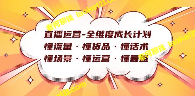 直播运营的全方位成长计划：流量、货品、话术、场景、运营、复盘-老柯聊钱