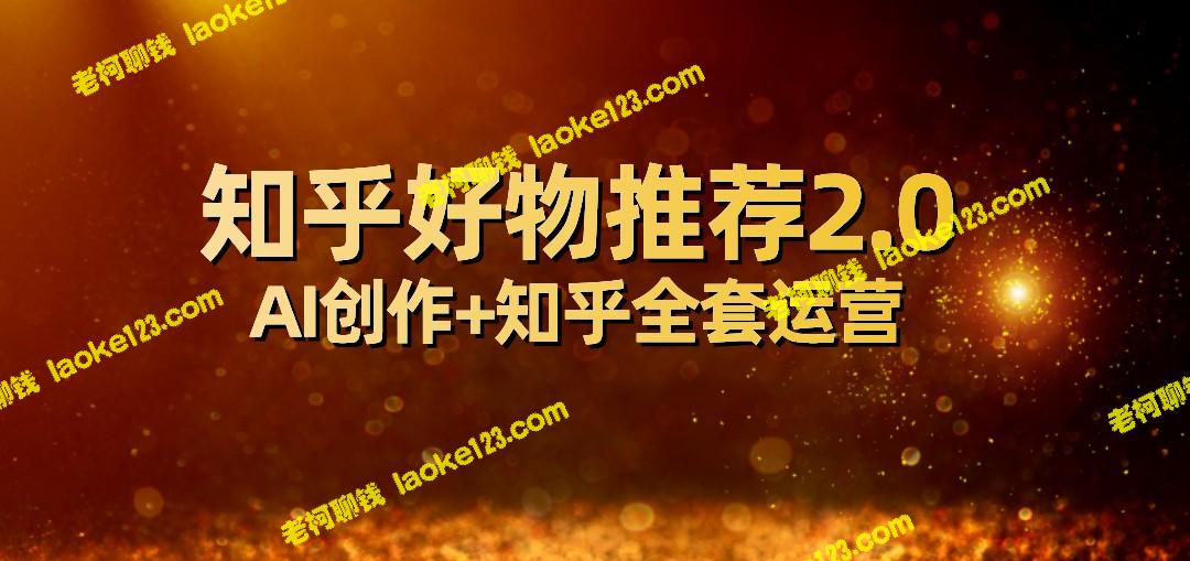 知乎好物推荐2.0：新玩法，月入5000+，附全套运营-老柯聊钱