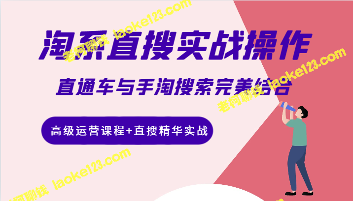 淘系直搜实战，直通车与手淘搜索完美结合（高级运营课程+实操）-老柯聊钱