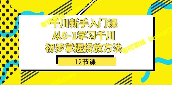 千川新手入门课：0-1学习，掌握投放方法（12节课）-老柯聊钱