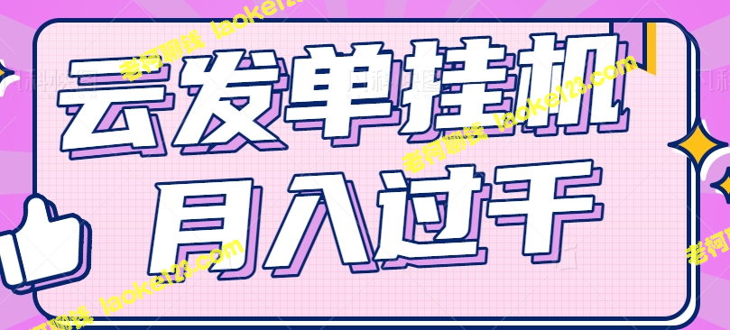 零成本零门槛新手躺平果冻宝盒云发单挂机月入过千【视频教程】-老柯聊钱