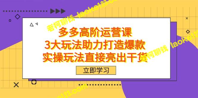 拼多多高阶运营课，3大玩法助你打造爆款，干货直接实操-老柯聊钱