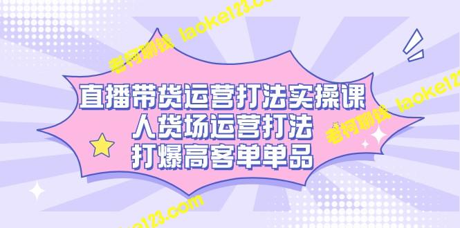 直播带货运营实操，人货场打法，高客单单品销售策略-老柯聊钱