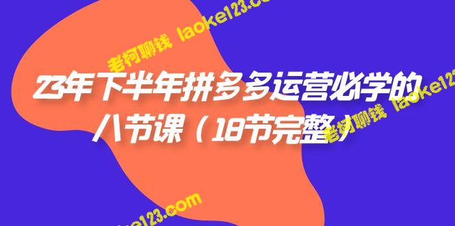 2023年下半年必学的8节拼多多运营课（共18节）-老柯聊钱